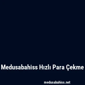 Medusabahiss Hızlı Para Çekme