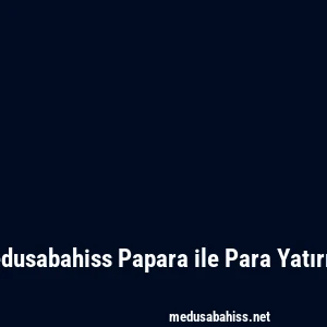 Medusabahiss Papara ile Para Yatırma