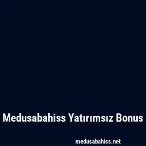 Medusabahiss Yatırımsız Bonus